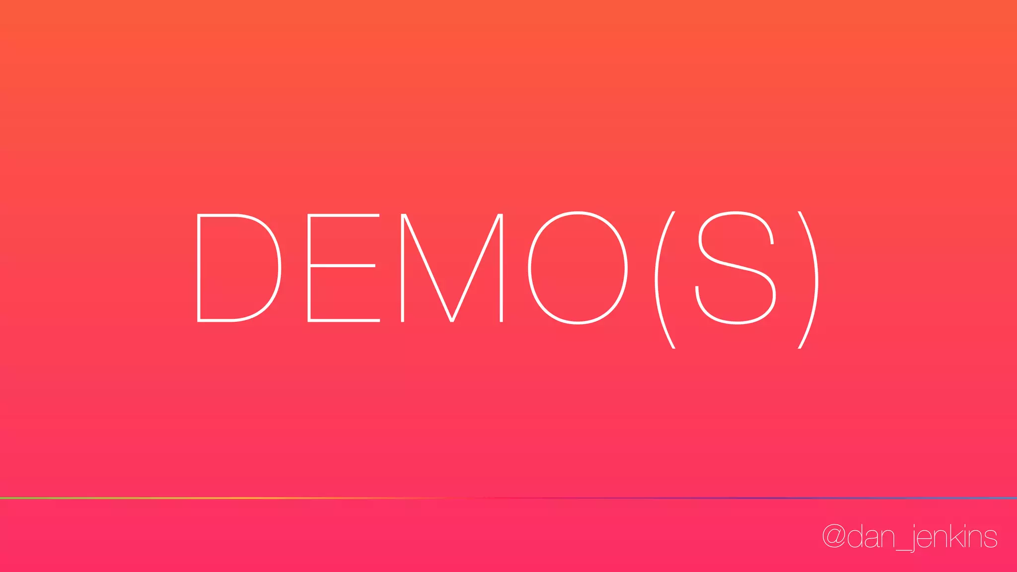 @dan_jenkins
DEMO(S)
 