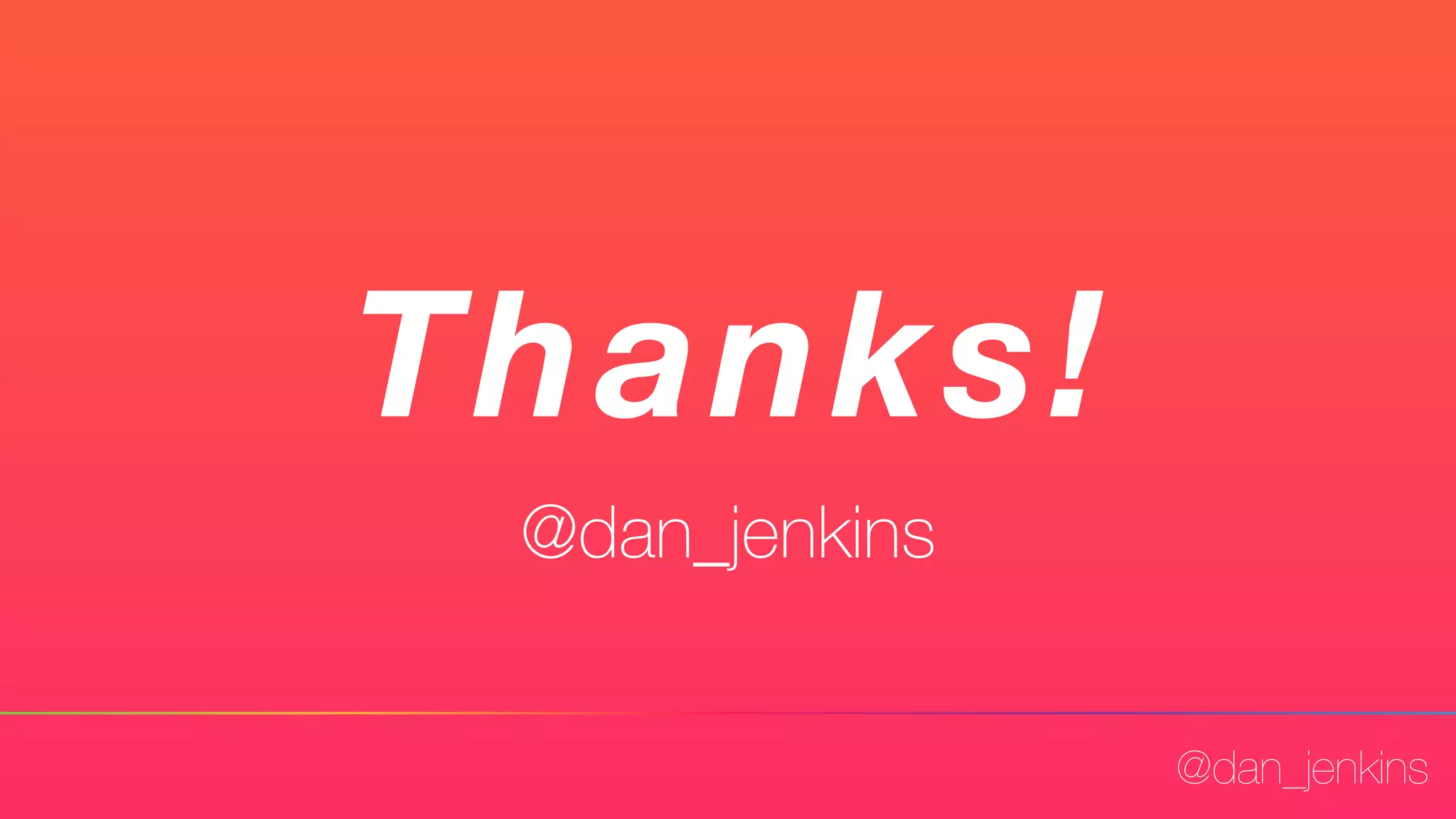 @dan_jenkins
Thanks!
@dan_jenkins
 