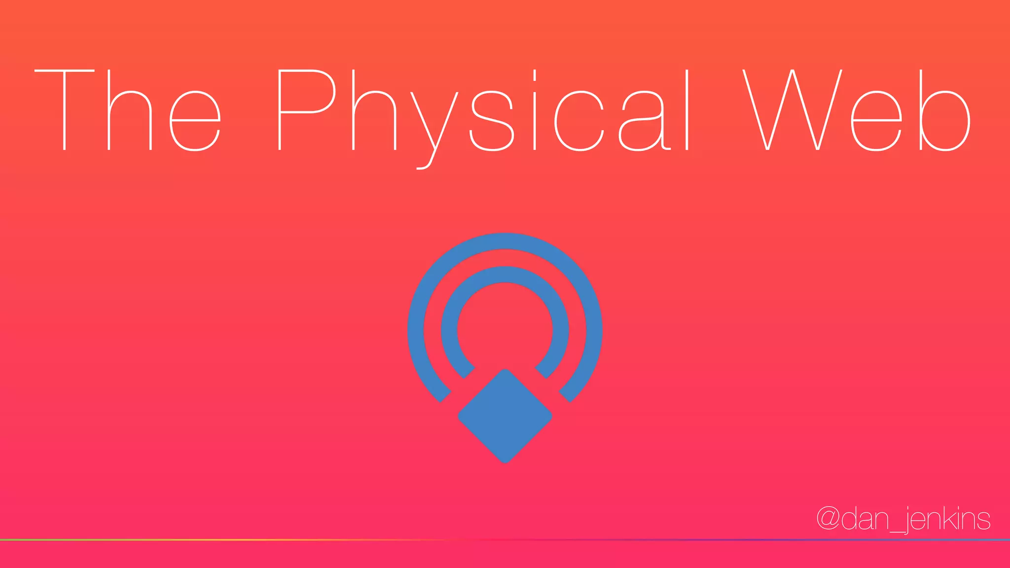 @dan_jenkins
The Physical Web
 