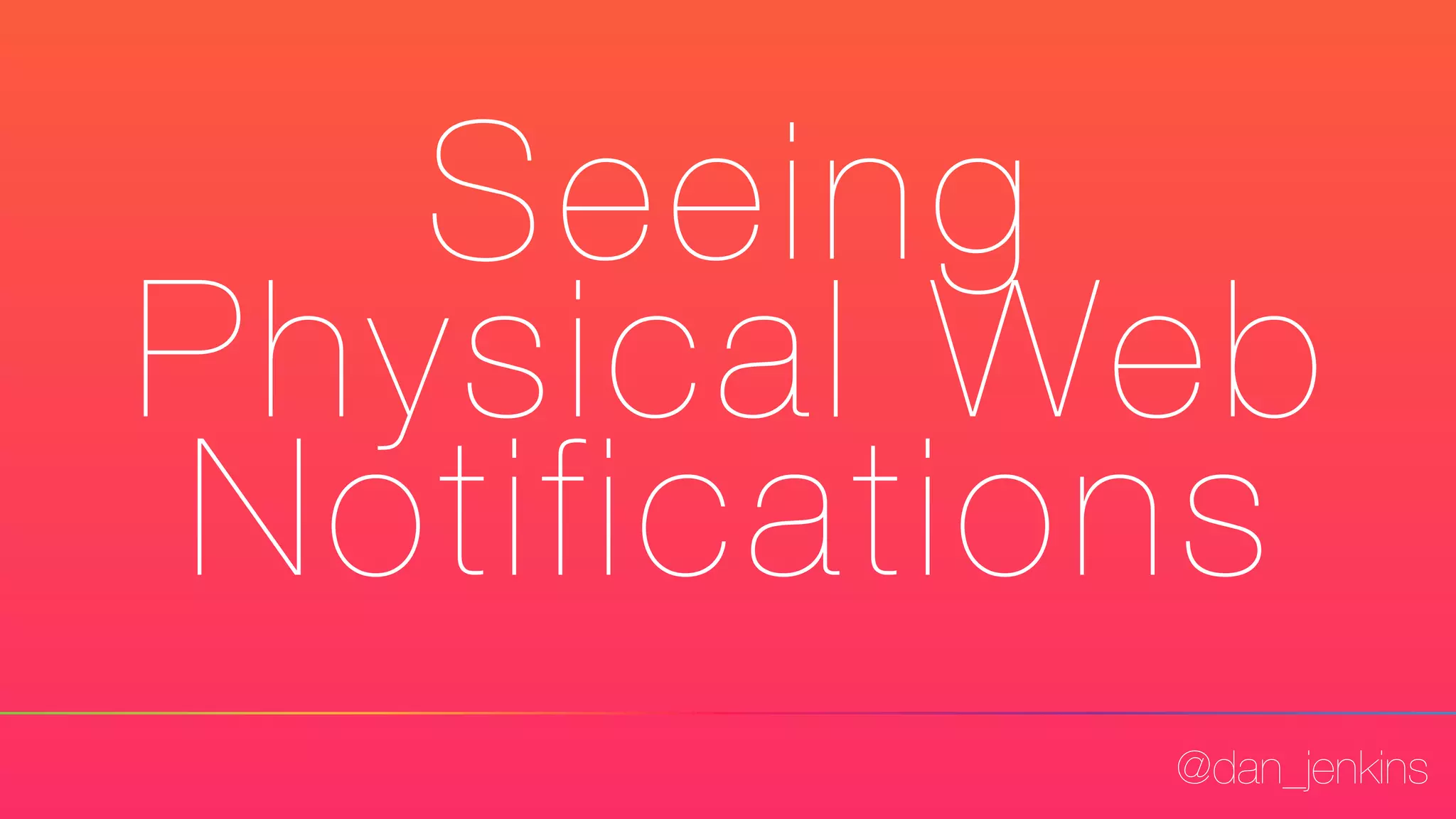 @dan_jenkins
Seeing
Physical Web
Notifications
 