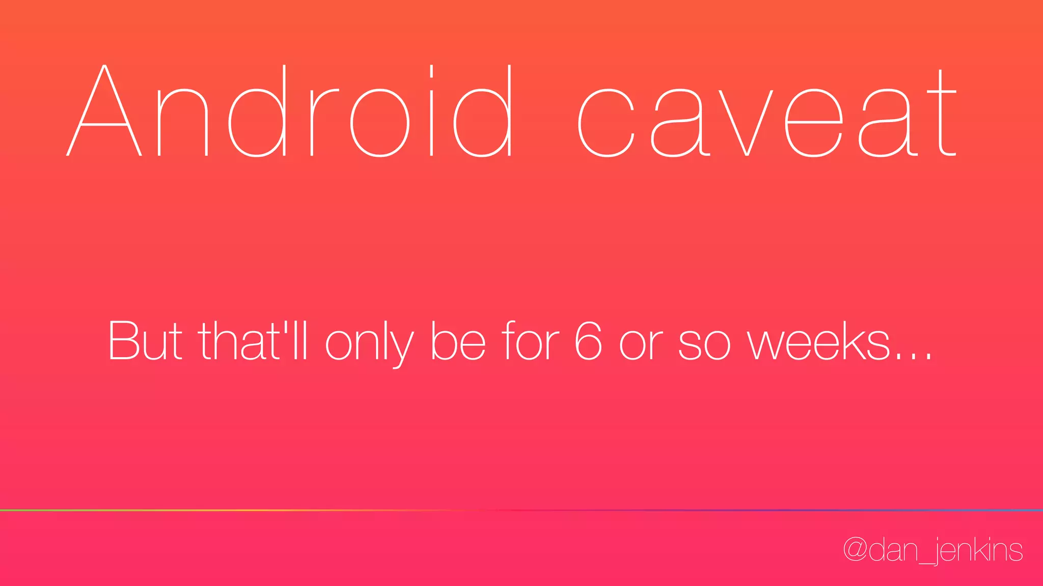 @dan_jenkins
Android caveat
But that'll only be for 6 or so weeks...
 