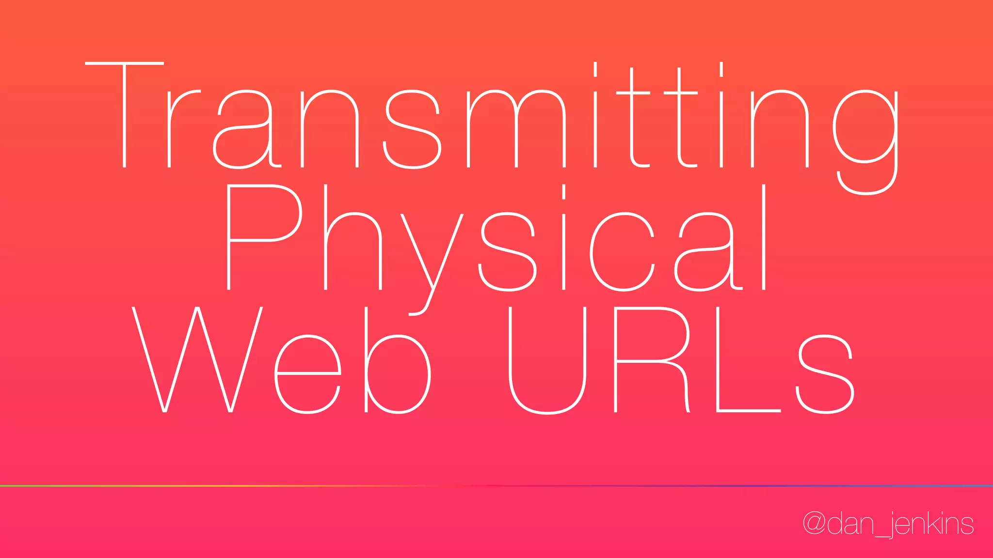 @dan_jenkins
Transmitting
Physical
Web URLs
 