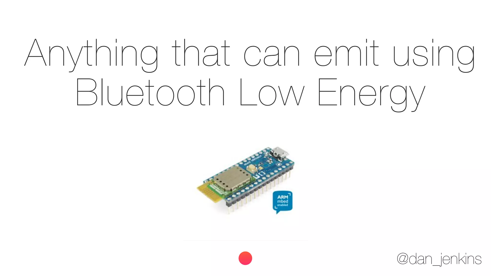 @dan_jenkins
Anything that can emit using
Bluetooth Low Energy
 