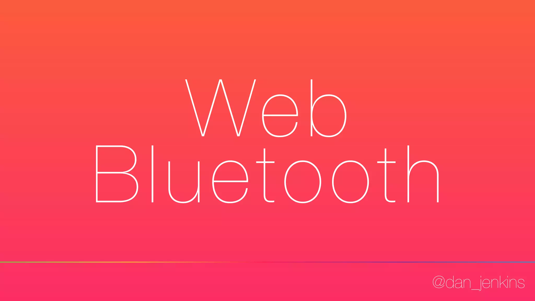 @dan_jenkins
Web
Bluetooth
 