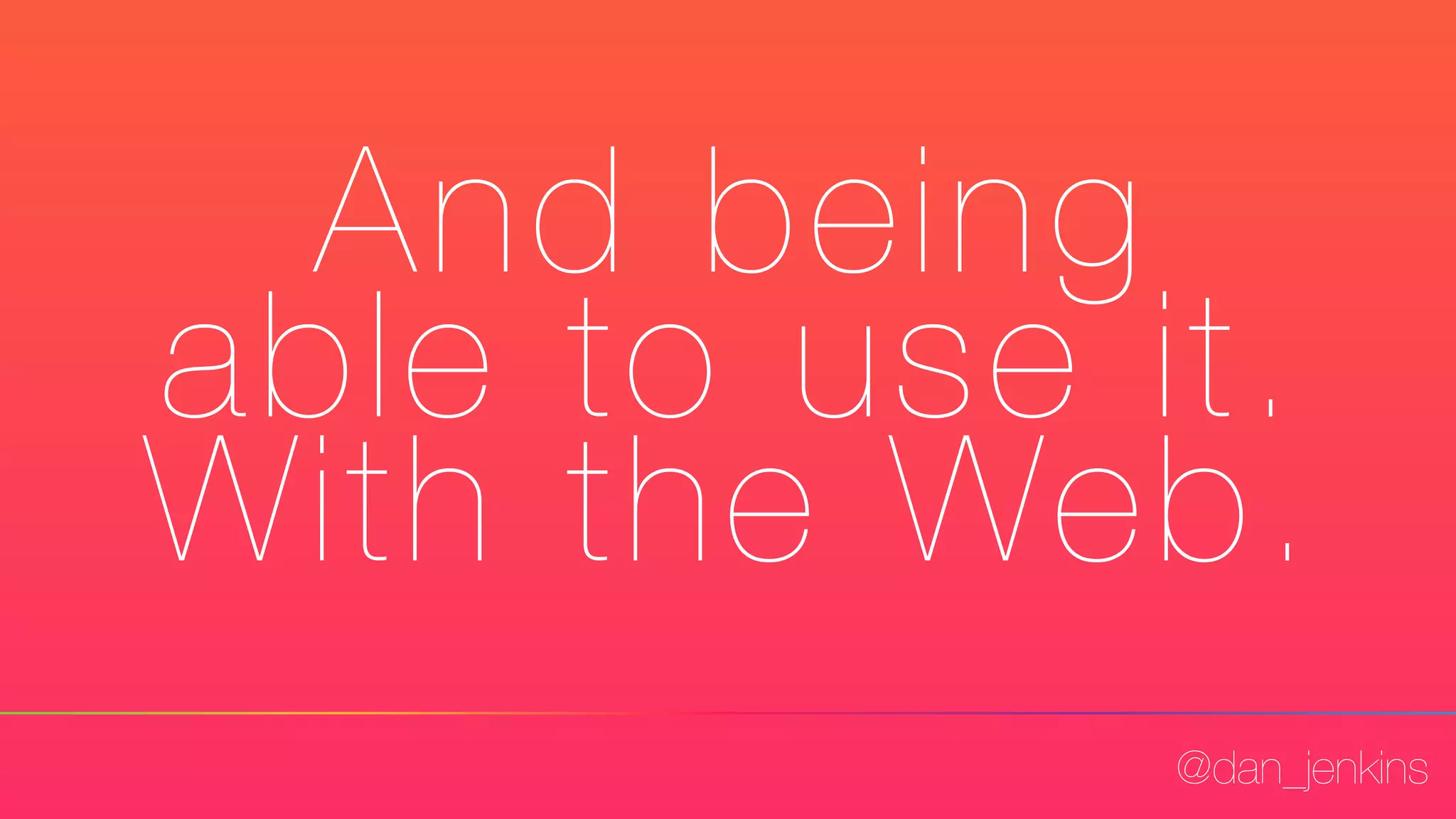 @dan_jenkins
And being
able to use it.
With the Web.
 