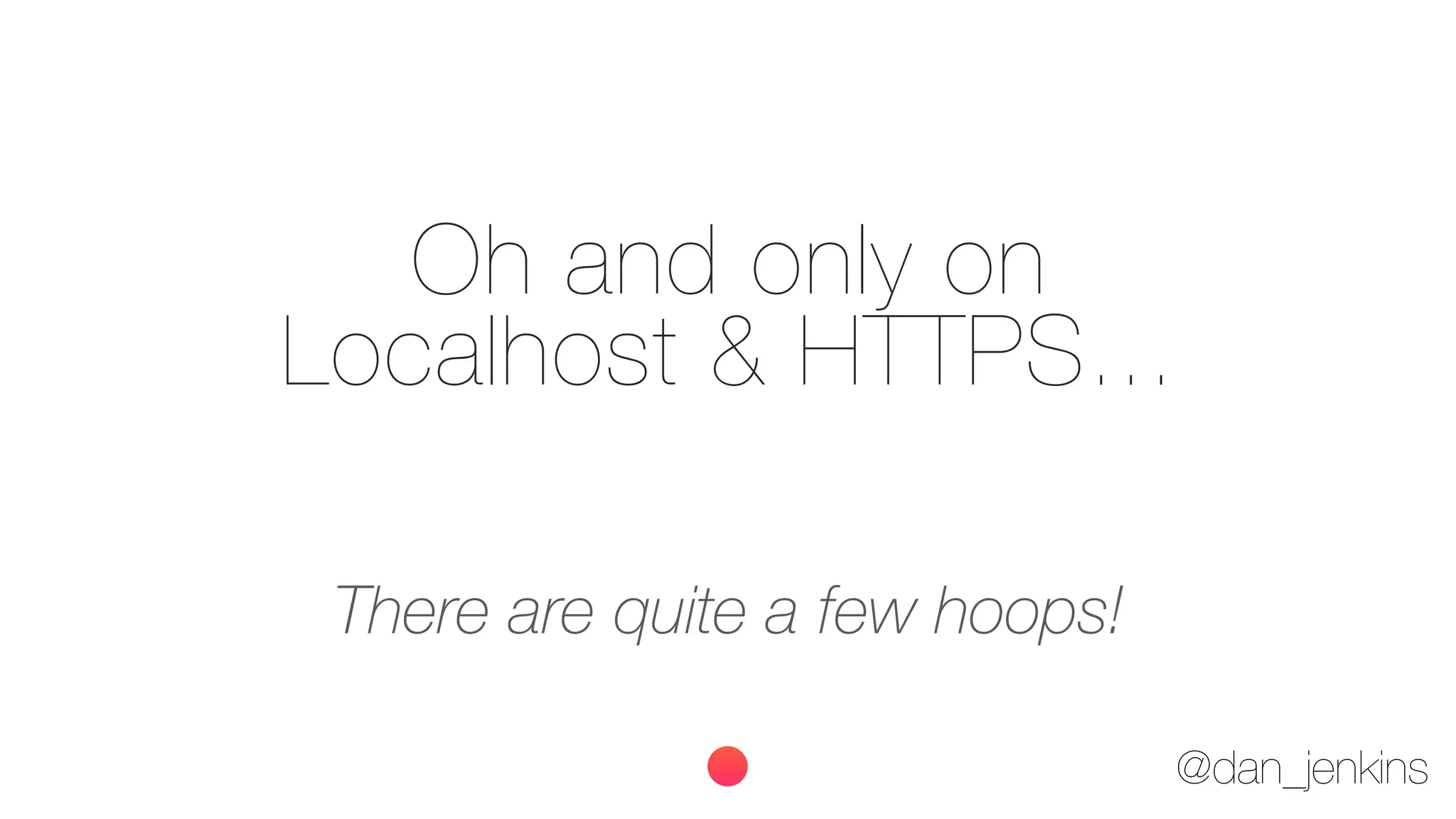 @dan_jenkins
Oh and only on
Localhost & HTTPS...
There are quite a few hoops!
 