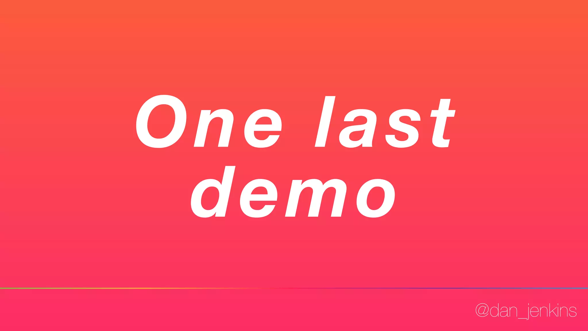 @dan_jenkins
One last
demo
 