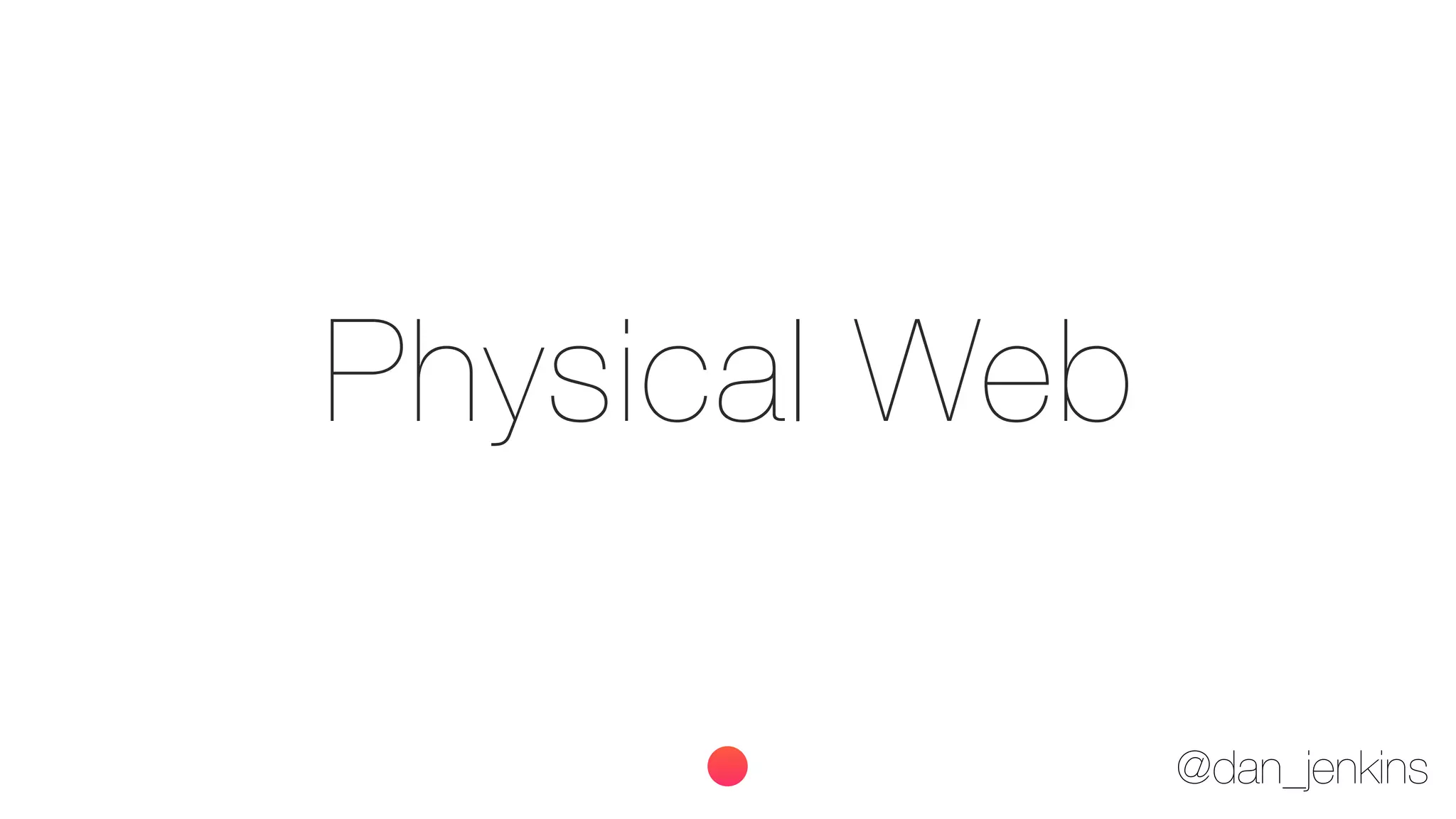 @dan_jenkins
Physical Web
 