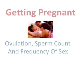Getting Pregnant


Ovulation, Sperm Count
 And Frequency Of Sex
 