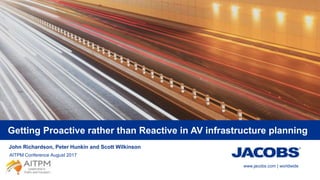 www.jacobs.com | worldwide
Getting Proactive rather than Reactive in AV infrastructure planning
John Richardson, Peter Hunkin and Scott Wilkinson
AITPM Conference August 2017
 