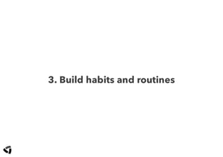 3. Build habits and routines
 