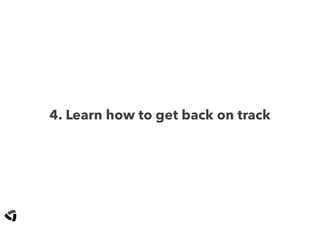 4. Learn how to get back on track
 