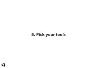 5. Pick your tools
 