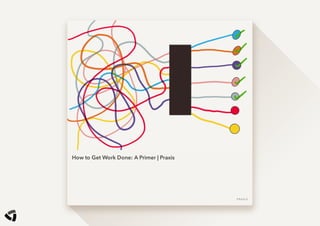 How to Get Work Done: A Primer | Praxis
PRAX IS
 