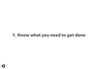 1. Know what you need to get done
 