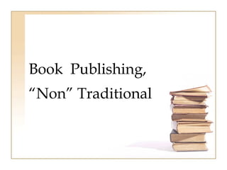 Book Publishing, 
“Non” Traditional 
 