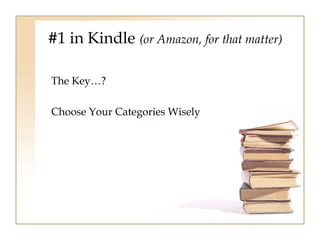 #1 in Kindle (or Amazon, for that matter) 
The Key…? 
Choose Your Categories Wisely 
 