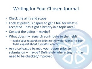 Writing for Your Chosen Journal
• Check the aims and scope
• Look at previous papers to get a feel for what is
accepted – ...