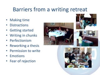 Barriers from a writing retreatMaking timeDistractionsGetting startedWriting in chunksPerfectionismReworking a thesisPermission to writeEmotionsFear of rejection