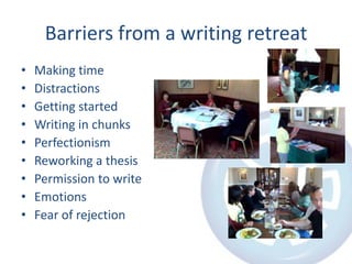 Barriers from a writing retreat<br />Making time<br />Distractions<br />Getting started<br />Writing in chunks<br />Perfec...