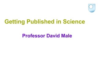 Getting Published in Science

      Professor David Male
 