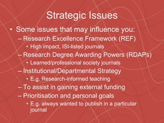 Strategic Issues <ul><li>Some issues that may influence you: </li></ul><ul><ul><li>Research Excellence Framework (REF) </l...