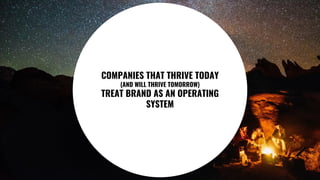 67
COMPANIES THAT THRIVE TODAY
(AND WILL THRIVE TOMORROW)
TREAT BRAND AS AN OPERATING
SYSTEM
 
