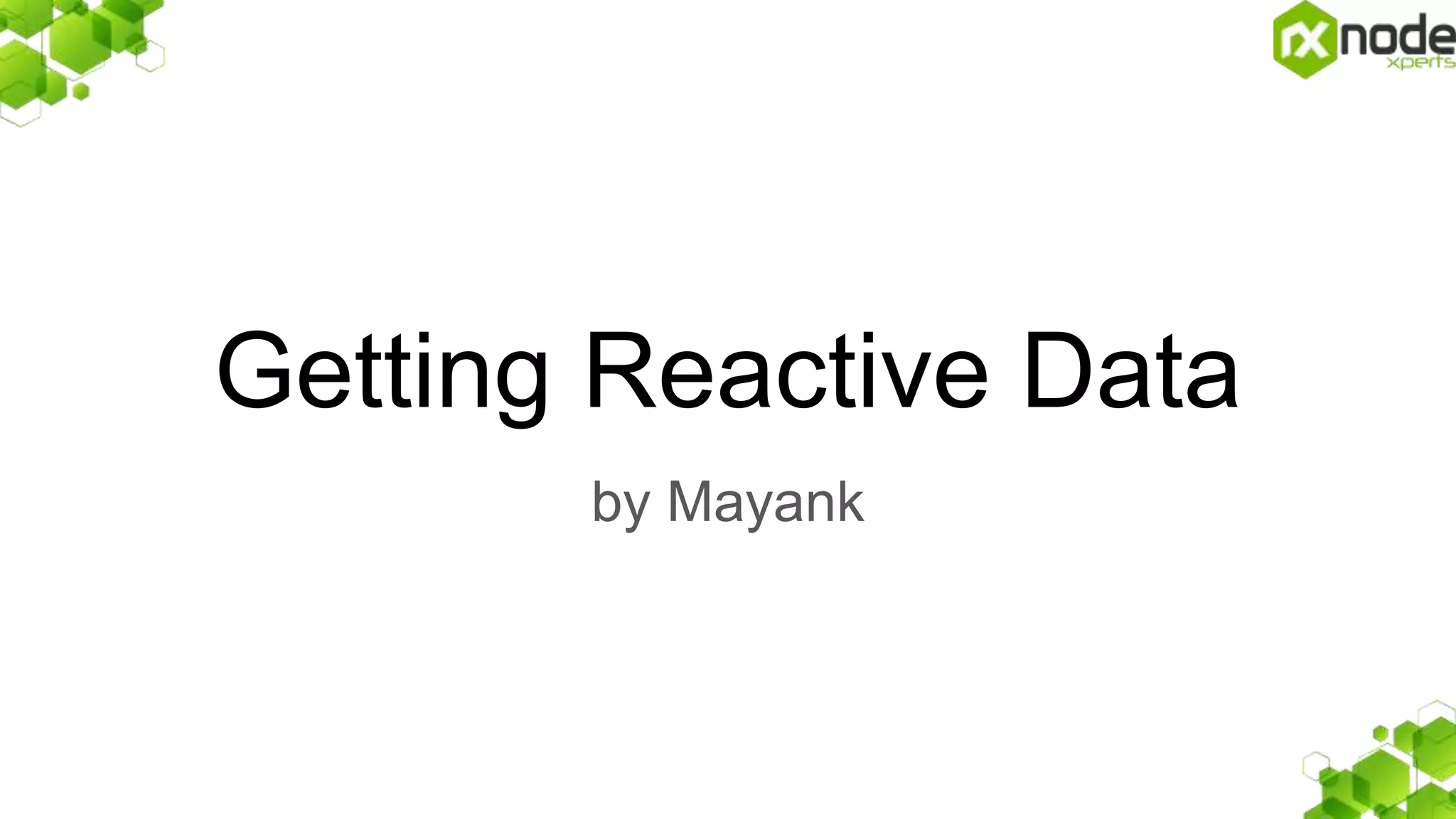 Getting Reactive Data
by Mayank
 