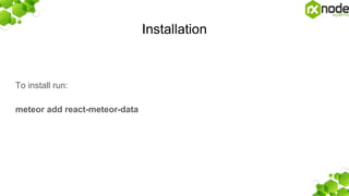 Installation
To install run:
meteor add react-meteor-data
 