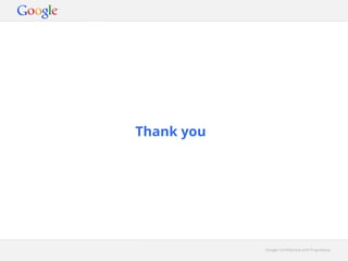 Google Confidential and ProprietaryGoogle Confidential and Proprietary
Thank you
 