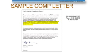 SAMPLE COMP LETTER
QuickBooks Made Easy for Nonprofits
NO ASSURANCE AT
ALL…. WHO KNOWS
IF IT’S RIGHT?!
 