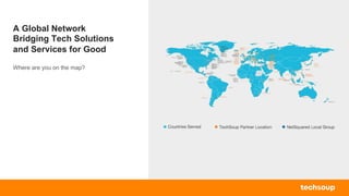 A Global Network
Bridging Tech Solutions
and Services for Good
Where are you on the map?
 