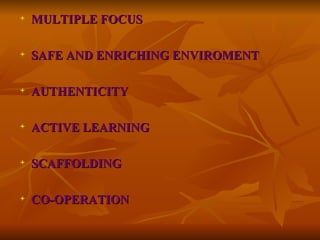 MULTIPLE FOCUS SAFE AND ENRICHING ENVIROMENT  AUTHENTICITY ACTIVE LEARNING  SCAFFOLDING CO-OPERATION 