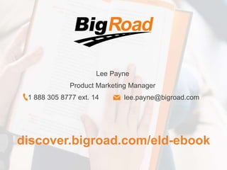 discover.bigroad.com/eld-ebook
Lee Payne
Product Marketing Manager
1 888 305 8777 ext. 14 lee.payne@bigroad.com
 