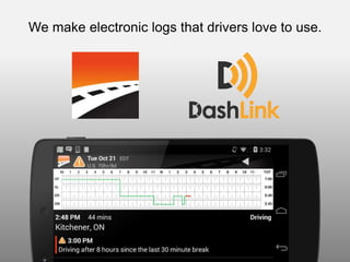 We make electronic logs that drivers love to use.
 