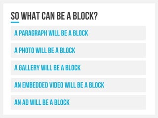 So what can be a block?
A paragraph will be a block
A Photo will be a block
A Gallery will be a block
An embedded Video will be a block
An Ad will be a block
 
