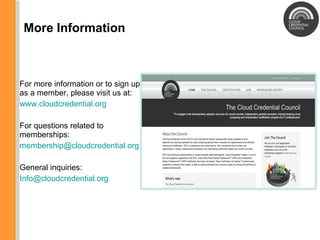More Information For more information or to sign up as a member, please visit us at: www.cloudcredential.org For questions related to memberships: [email_address]   General inquiries: [email_address] 