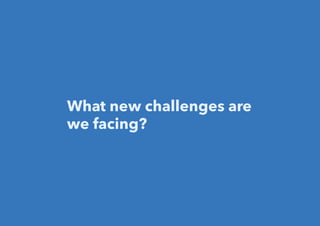 What new challenges are
we facing?
 