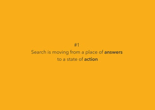 #1
Search is moving from a place of answers
to a state of action
 