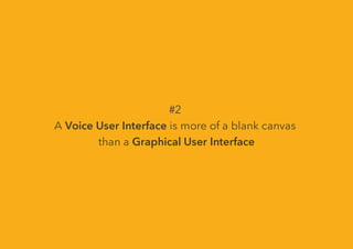 #2
A Voice User Interface is more of a blank canvas
than a Graphical User Interface
 