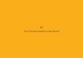 #3
Your brand needs to be heard
 