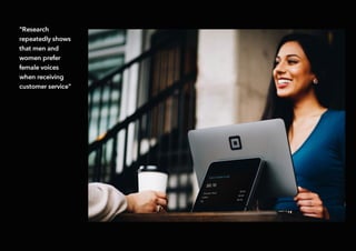 "Research
repeatedly shows
that men and
women prefer
female voices
when receiving
customer service"
 