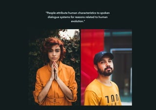 "People attribute human characteristics to spoken
dialogue systems for reasons related to human
evolution."
 