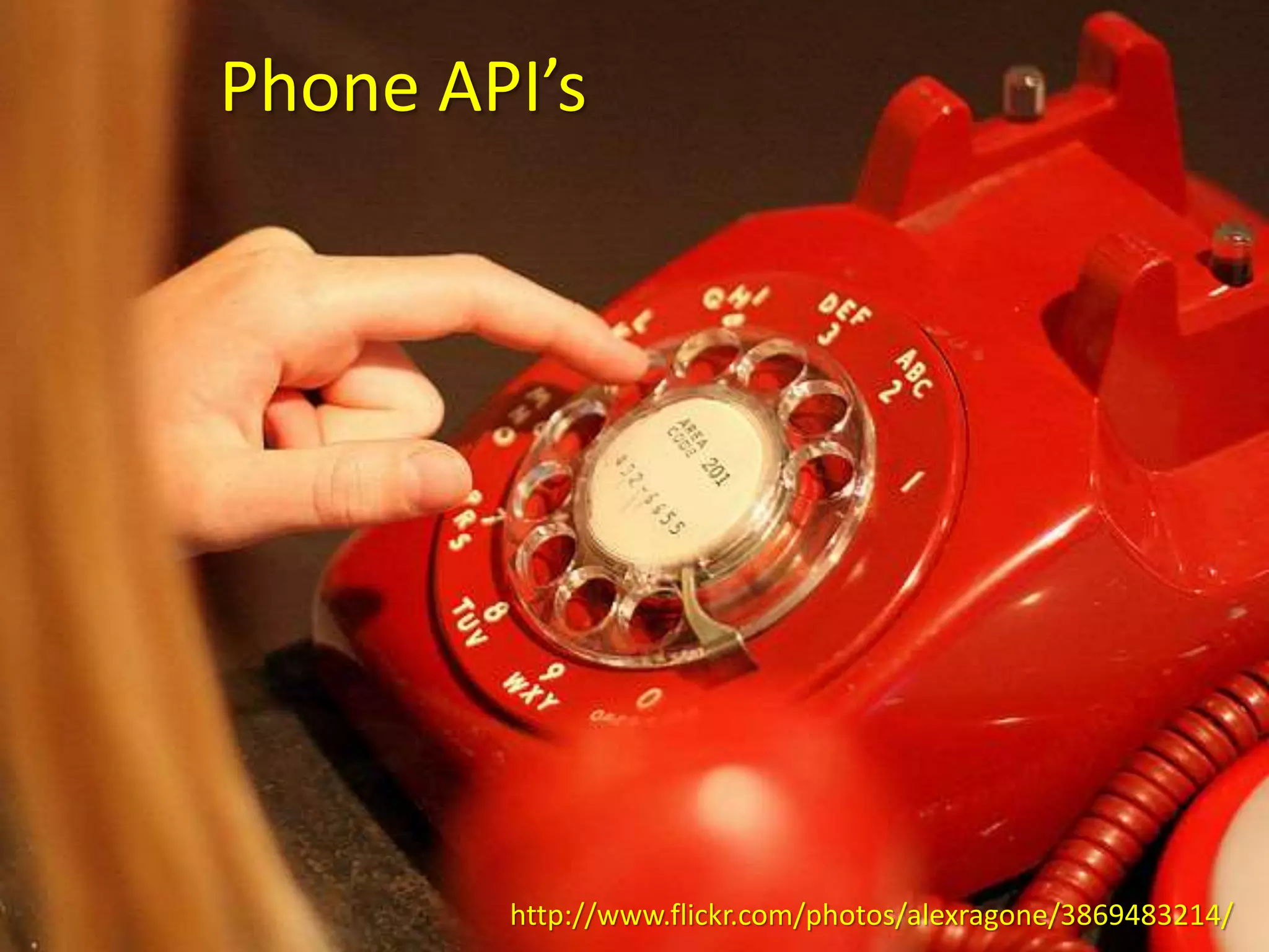 http://www.flickr.com/photos/alexragone/3869483214/
Phone API’s
 