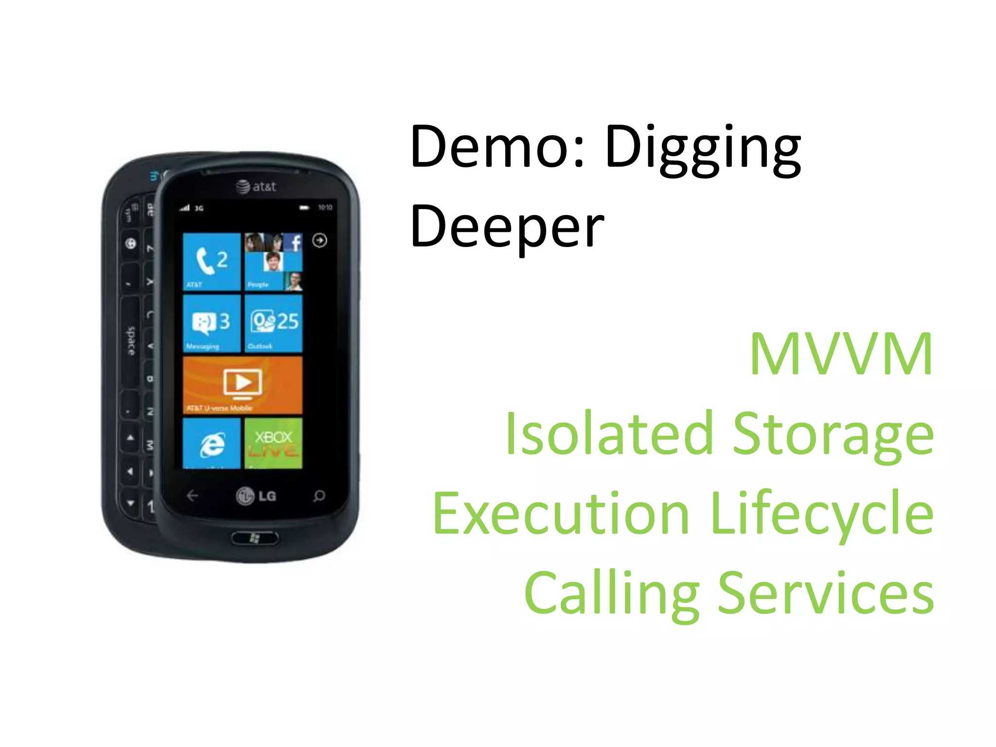 Demo: Digging
Deeper
MVVM
Isolated Storage
Execution Lifecycle
Calling Services
 