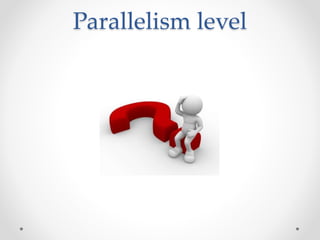 Parallelism level
 