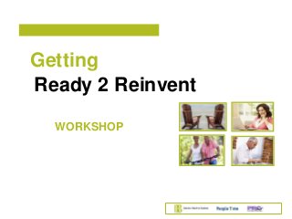 WORKSHOP
Getting
Ready 2 Reinvent
 