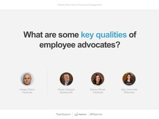 Getting Real About Employee Engagement
What are some key qualities of
employee advocates?
Rusty Lindquist
BambooHR
Stacey ...