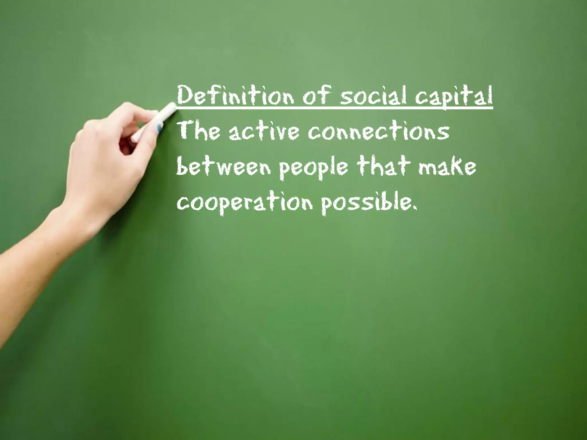Definition of social capital
The active connections
between people that make
cooperation possible.




                               20
 