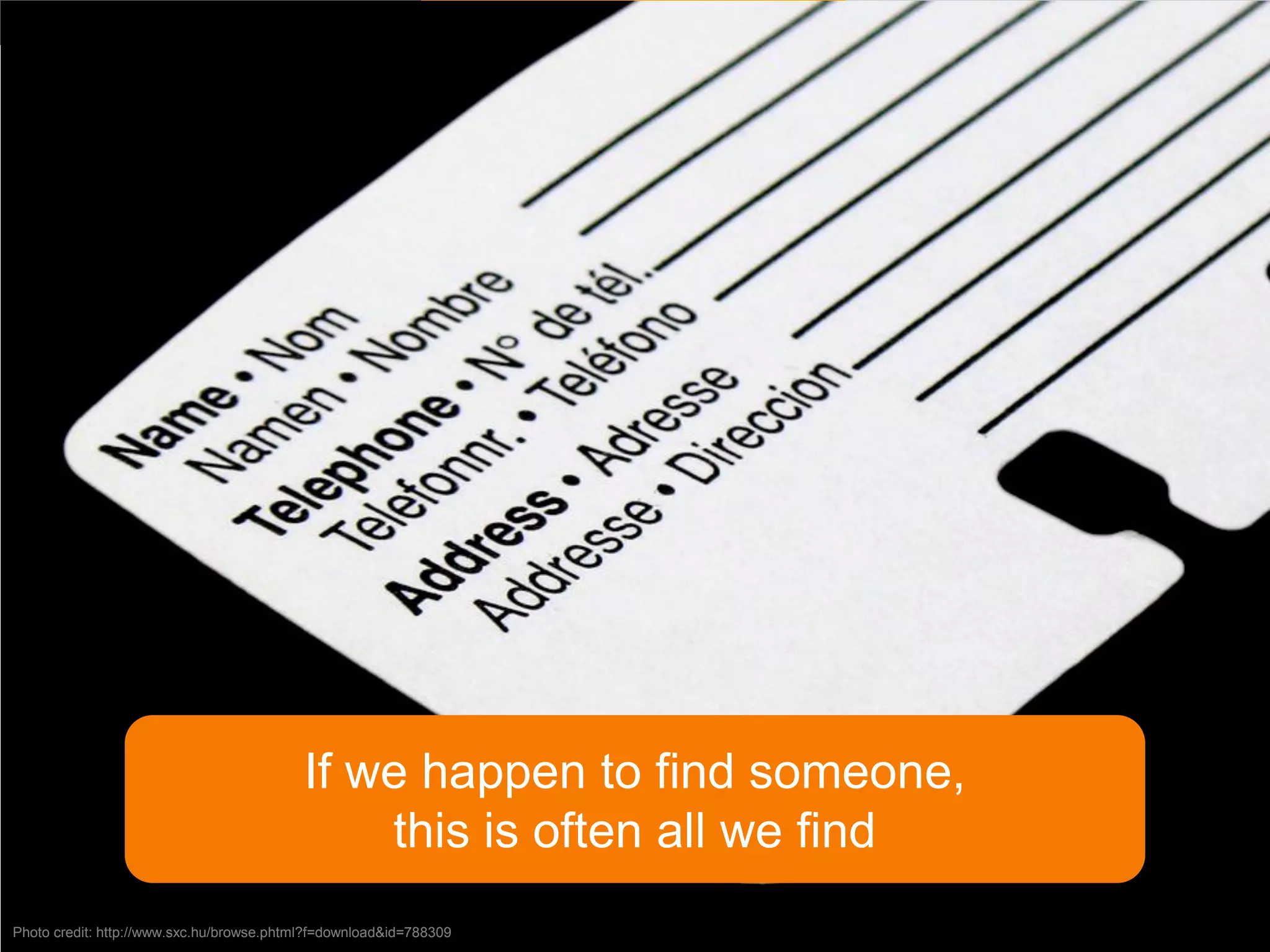 If we happen to find someone,
                                               this is often all we find
Photo credit: http://www.sxc.hu/browse.phtml?f=download&id=788309
 